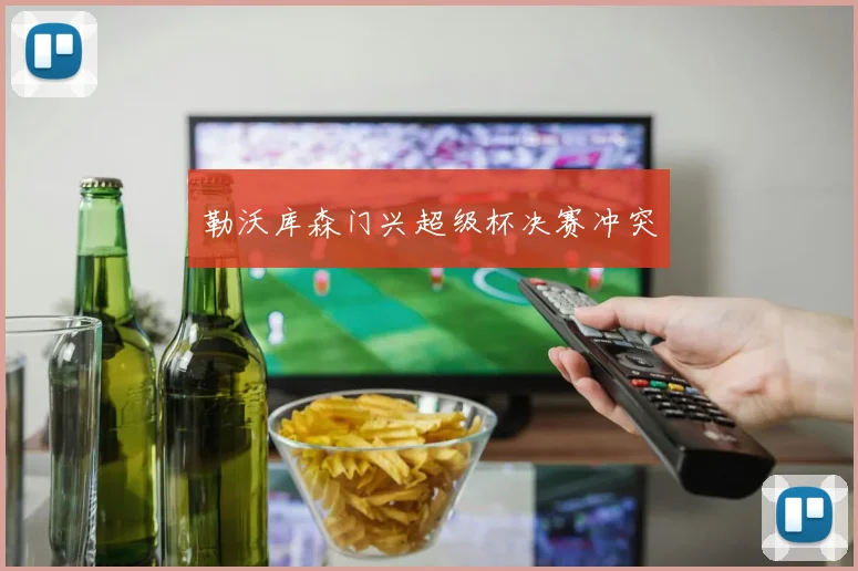 勒沃库森门兴超级杯决赛冲突
