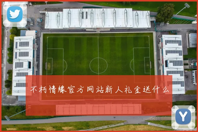 不朽情缘官方网站新人礼金送什么