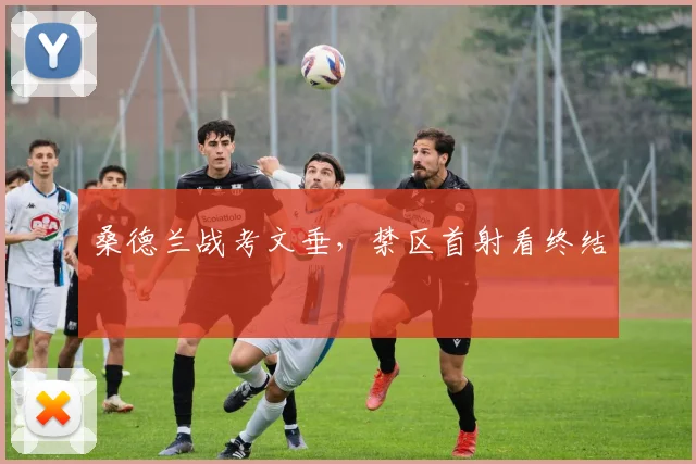 桑德兰战考文垂，禁区首射看终结
